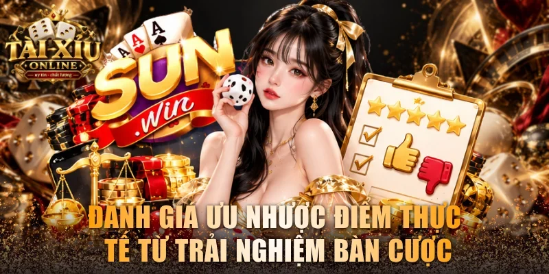 Tài Xỉu Sunwin - Cổng Game Đổi Thưởng Đa Dạng Bàn Cược 4 Đánh giá ưu nhược điểm thực tế từ trải nghiệm bàn cược