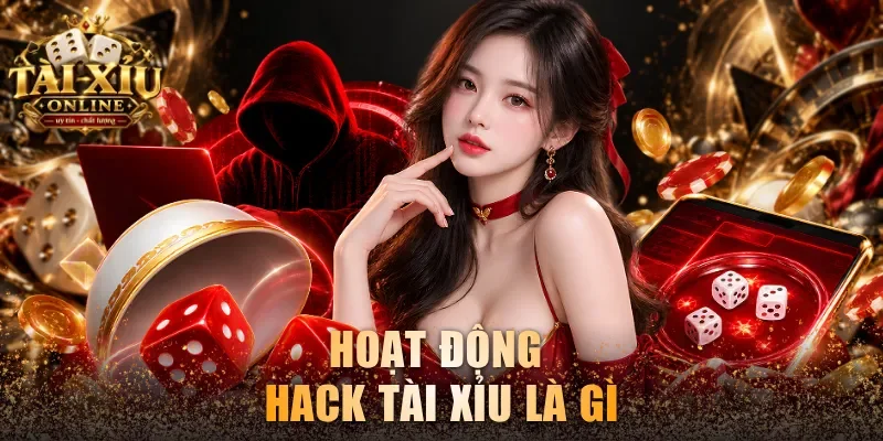 Hack Tài Xỉu: Ưu Nhược Điểm Và Hình Thức Dự Đoán Phổ Biến 2 Hoạt động hack Tài Xỉu là gì