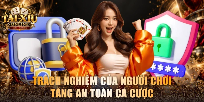 Trách nghiệm của người chơi tăng an toàn cá cược
