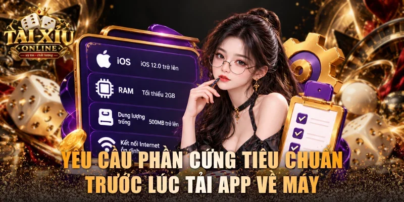 Tải App Tài Xỉu – Hướng Dẫn Cài Đặt Nhanh Trên Điện Thoại 3 Yêu cầu phần cứng tiêu chuẩn trước lúc tải app về máy
